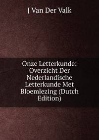 Onze Letterkunde: Overzicht Der Nederlandische Letterkunde Met Bloemlezing (Dutch Edition)