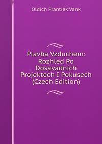 Plavba Vzduchem: Rozhled Po Dosavadnich Projektech I Pokusech (Czech Edition)