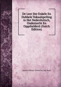 De Leer Der Enkele En Dubbele Vokaalspelling in Het Nederduitsch, Onderzocht En Opgehelderd (Dutch Edition)