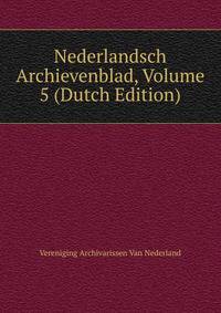 Nederlandsch Archievenblad, Volume 5 (Dutch Edition)