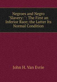 Negroes and Negro "Slavery: ": The First an Inferior Race; the Latter Its Normal Condition