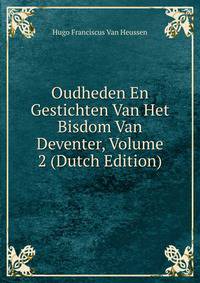 Oudheden En Gestichten Van Het Bisdom Van Deventer, Volume 2 (Dutch Edition)