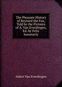 The Pleasant History of Reynard the Fox, Told by the Pictures of A. Van Everdingen, Ed. by Felix Summerly
