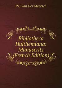 Bibliotheca Hulthemiana: Manuscrits (French Edition)