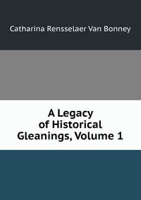 A Legacy of Historical Gleanings, Volume 1