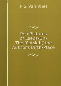 Pen Pictures of Leeds-On-The-"Catskill," the Author's Birth-Place
