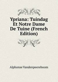 Ypriana: Tuindag Et Notre Dame De Tuine (French Edition)