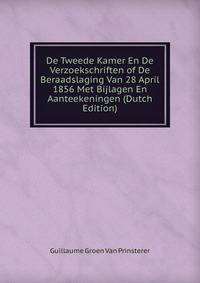 De Tweede Kamer En De Verzoekschriften of De Beraadslaging Van 28 April 1856 Met Bijlagen En Aanteekeningen (Dutch Edition)