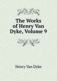 The Works of Henry Van Dyke, Volume 9