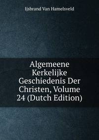 Algemeene Kerkelijke Geschiedenis Der Christen, Volume 24 (Dutch Edition)