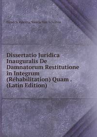 Dissertatio Juridica Inauguralis De Damnatorum Restitutione in Integrum (Rehabilitation) Quam . (Latin Edition)