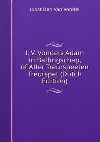 J. V. Vondels Adam in Ballingschap, of Aller Treurspeelen Treurspel (Dutch Edition)