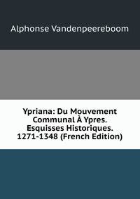 Ypriana: Du Mouvement Communal A Ypres. Esquisses Historiques. 1271-1348 (French Edition)