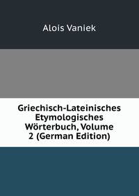 Griechisch-Lateinisches Etymologisches Worterbuch, Volume 2 (German Edition)