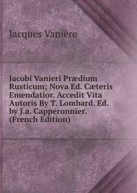 Jacobi Vanieri Pr?dium Rusticum; Nova Ed. C?teris Emendatior. Accedit Vita Autoris By T. Lombard. Ed. by J.a. Capperonnier. (French Edition)