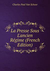 La Presse Sous L'ancien R?gime (French Edition)