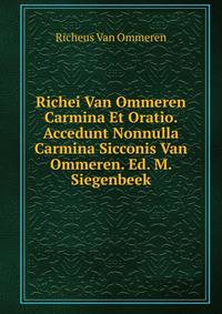 Richei Van Ommeren Carmina Et Oratio. Accedunt Nonnulla Carmina Sicconis Van Ommeren. Ed. M. Siegenbeek