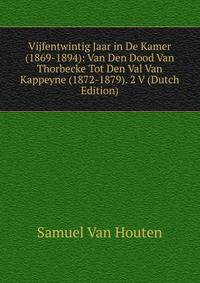 Vijfentwintig Jaar in De Kamer (1869-1894): Van Den Dood Van Thorbecke Tot Den Val Van Kappeyne (1872-1879). 2 V (Dutch Edition)
