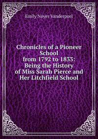 Chronicles of a Pioneer School from 1792 to 1833: Being the History of Miss Sarah Pierce and Her Litchfield School