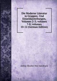 Die Moderne Literatur in Gruppen- Und Einzeldarstellungen, Volumes 2-3; volumes 7-8; volumes 10-12 (German Edition)