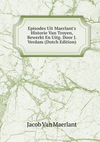 Episodes Uit Maerlant's Historie Van Troyen, Bewerkt En Uitg. Door J. Verdam (Dutch Edition)