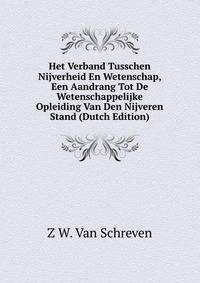 Het Verband Tusschen Nijverheid En Wetenschap, Een Aandrang Tot De Wetenschappelijke Opleiding Van Den Nijveren Stand (Dutch Edition)