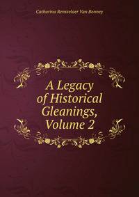 A Legacy of Historical Gleanings, Volume 2