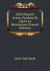 1830 Illustre: Avant, Pendant Et Apres La Revolution (French Edition)