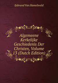 Algemeene Kerkelijke Geschiedenis Der Christen, Volume 13 (Dutch Edition)