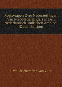 Regtsvragen Over Nederzettingen Van Niet-Nederlanders in Den Nederlandsch-Indischen Archipel (Dutch Edition)