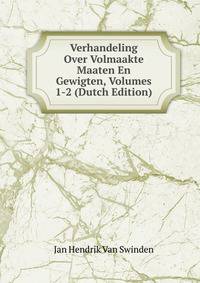 Verhandeling Over Volmaakte Maaten En Gewigten, Volumes 1-2 (Dutch Edition)