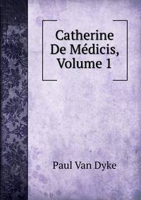 Catherine De Medicis, Volume 1