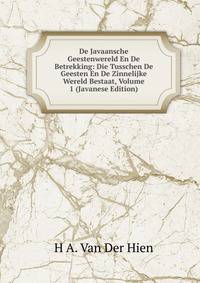 De Javaansche Geestenwereld En De Betrekking: Die Tusschen De Geesten En De Zinnelijke Wereld Bestaat, Volume 1 (Javanese Edition)