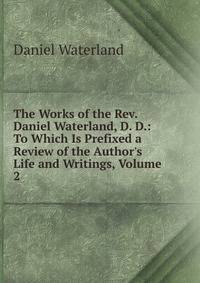 The Works of the Rev. Daniel Waterland, D. D.: To Which Is Prefixed a Review of the Author's Life and Writings, Volume 2