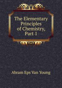 The Elementary Principles of Chemistry, Part 1
