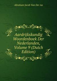 Aardrijkskundig Woordenboek Der Nederlanden, Volume 9 (Dutch Edition)