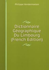 Dictionnaire Geographique Du Limbourg (French Edition)