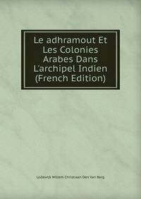 Le adhramout Et Les Colonies Arabes Dans L'archipel Indien (French Edition)