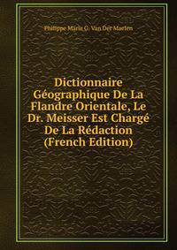 Dictionnaire Geographique De La Flandre Orientale, Le Dr. Meisser Est Charge De La Redaction (French Edition)