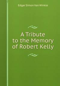 A Tribute to the Memory of Robert Kelly