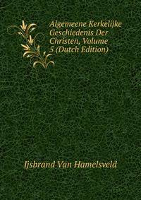 Algemeene Kerkelijke Geschiedenis Der Christen, Volume 5 (Dutch Edition)