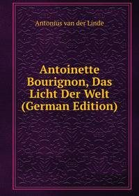 Antoinette Bourignon, Das Licht Der Welt (German Edition)
