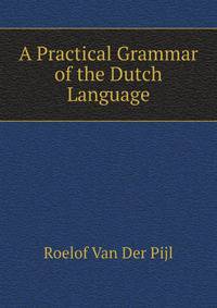A Practical Grammar of the Dutch Language
