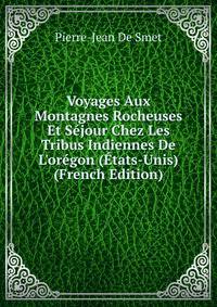 Voyages Aux Montagnes Rocheuses Et S?jour Chez Les Tribus Indiennes De L'or?gon (?tats-Unis) (French Edition)