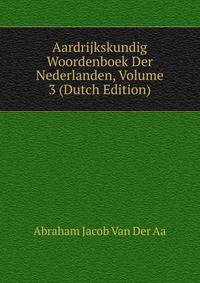 Aardrijkskundig Woordenboek Der Nederlanden, Volume 3 (Dutch Edition)