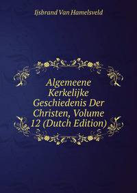 Algemeene Kerkelijke Geschiedenis Der Christen, Volume 12 (Dutch Edition)