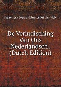 De Verindisching Van Ons Nederlandsch . (Dutch Edition)