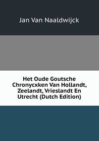 Het Oude Goutsche Chronycxken Van Hollandt, Zeelandt, Vrieslandt En Utrecht (Dutch Edition)