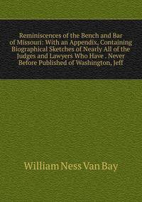 Reminiscences of the Bench and Bar of Missouri: With an Appendix, Containing Biographical Sketches of Nearly All of the Judges and Lawyers Who Have . Never Before Published of Washington, Jeff