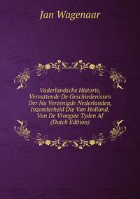 Vaderlandsche Historie, Vervattende De Geschiedenissen Der Nu Vereenigde Nederlanden, Inzonderheid Die Van Holland, Van De Vroegste Tyden Af (Dutch Edition)